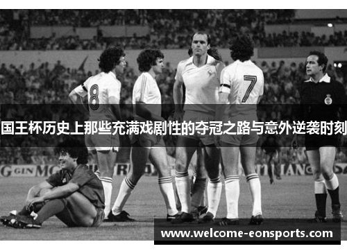 国王杯历史上那些充满戏剧性的夺冠之路与意外逆袭时刻 国王杯历史上那些充满戏剧性的夺冠之路与意外逆袭时刻