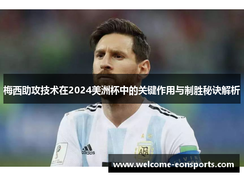 梅西助攻技术在2024美洲杯中的关键作用与制胜秘诀解析