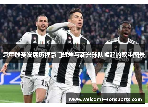 意甲联赛发展历程豪门辉煌与新兴球队崛起的双重图景