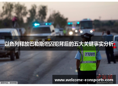 以色列释放巴勒斯坦囚犯背后的五大关键事实分析