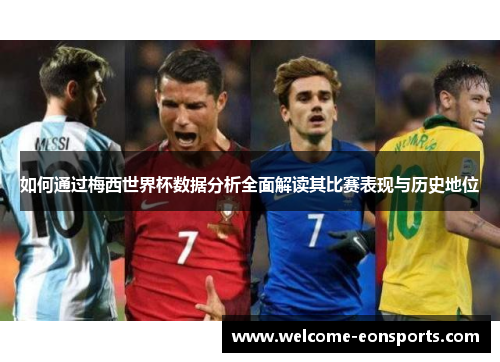 如何通过梅西世界杯数据分析全面解读其比赛表现与历史地位