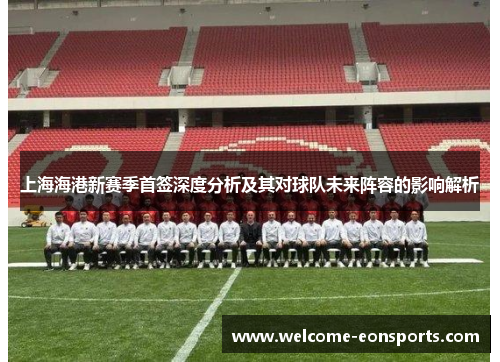 上海海港新赛季首签深度分析及其对球队未来阵容的影响解析