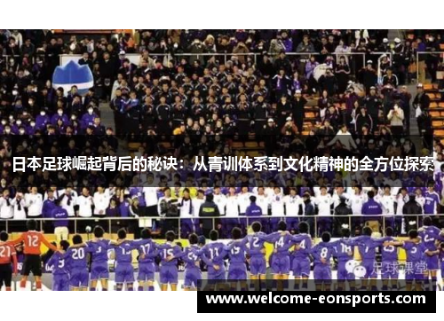 日本足球崛起背后的秘诀：从青训体系到文化精神的全方位探索
