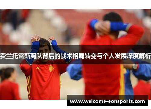 费兰托雷斯离队背后的战术格局转变与个人发展深度解析