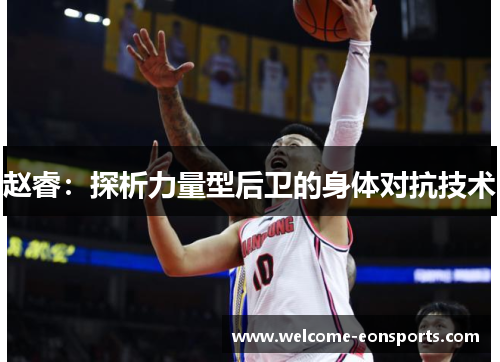 赵睿：探析力量型后卫的身体对抗技术