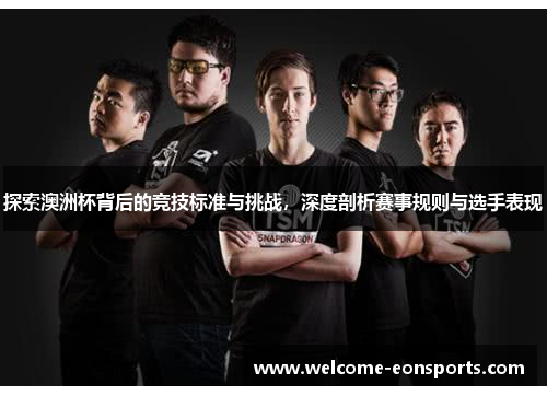 探索澳洲杯背后的竞技标准与挑战,深度剖析赛事规则与选手表现 探索澳洲杯背后的竞技标准与挑战,深度剖析赛事规则与选手表现