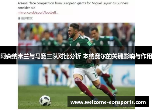 阿森纳米兰与马赛三队对比分析 本纳赛尔的关键影响与作用
