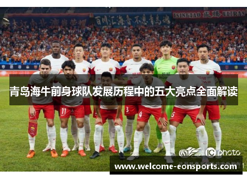 青岛海牛前身球队发展历程中的五大亮点全面解读